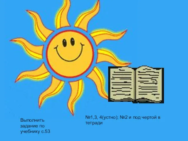 Выполнить задание по учебнику с.53 №1,3, 4(устно); №2 и под чертой в тетради