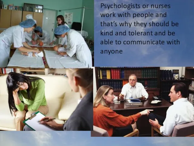 Psychologists or nurses work with people and that’s why they should