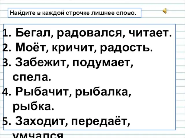 Найдите в каждой строчке лишнее слово. Бегал, радовался, читает. Моёт, кричит,