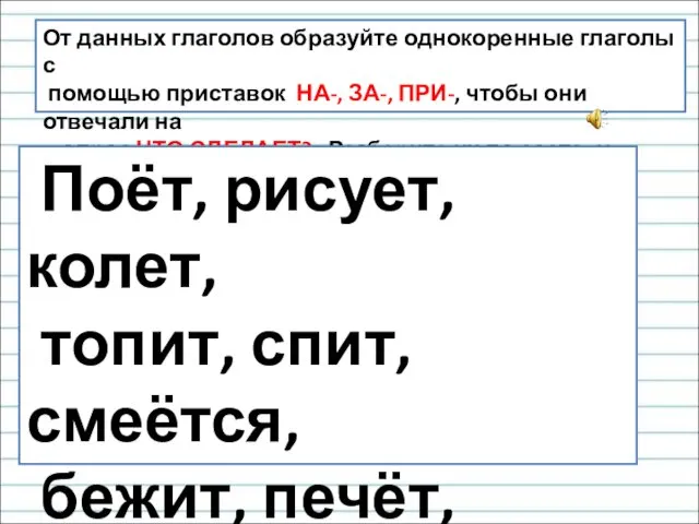 От данных глаголов образуйте однокоренные глаголы с помощью приставок НА-, ЗА-,