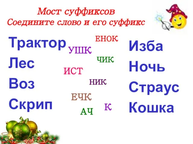 Мост суффиксов Соедините слово и его суффикс Трактор Лес Воз Скрип