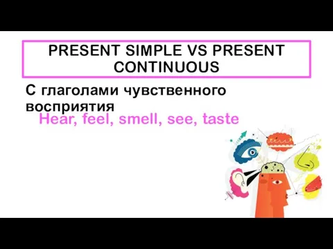 PRESENT SIMPLE VS PRESENT CONTINUOUS С глаголами чувственного восприятия Hear, feel, smell, see, taste