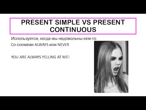 PRESENT SIMPLE VS PRESENT CONTINUOUS Используется, когда мы недовольны кем-то Cо