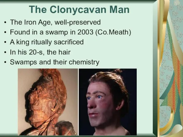 The Clonycavan Man The Iron Age, well-preserved Found in a swamp