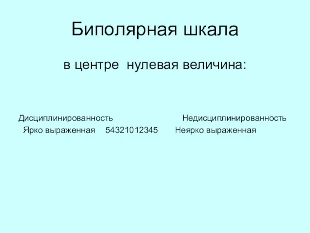 Биполярная шкала в центре нулевая величина: Дисциплинированность Недисциплинированность Ярко выраженная 54321012345 Неярко выраженная