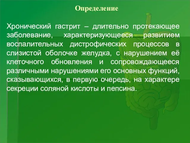 Определение Хронический гастрит – длительно протекающее заболевание, характеризующееся развитием воспалительных дистрофических