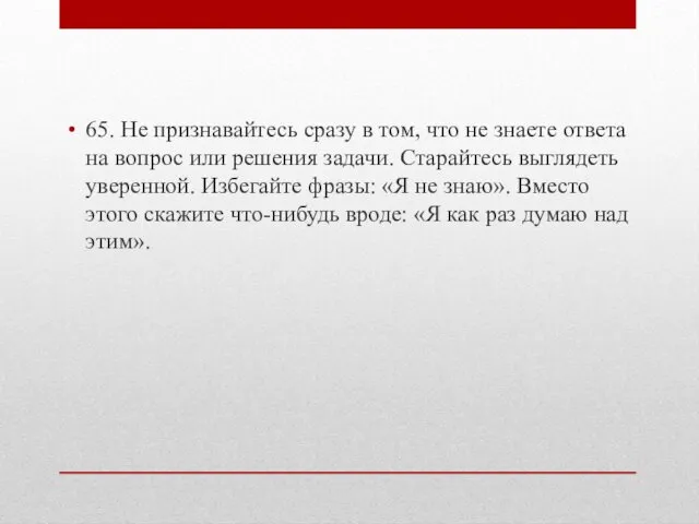 65. Не признавайтесь сразу в том, что не знаете ответа на