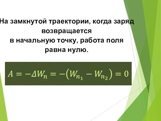 На замкнутой траектории, когда заряд возвращается в начальную точку, работа поля равна нулю.