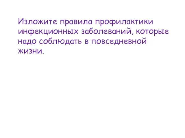 Изложите правила профилактики инфекционных заболеваний, которые надо соблюдать в повседневной жизни.