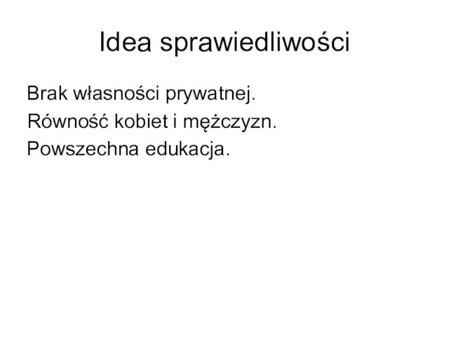 Idea sprawiedliwości Brak własności prywatnej. Równość kobiet i mężczyzn. Powszechna edukacja.