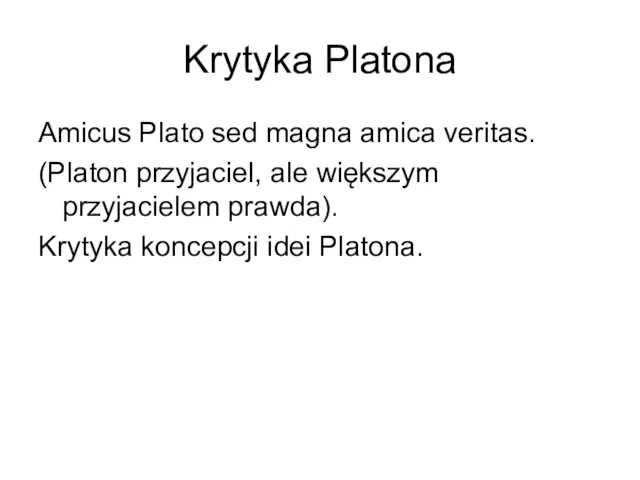 Krytyka Platona Amicus Plato sed magna amica veritas. (Platon przyjaciel, ale
