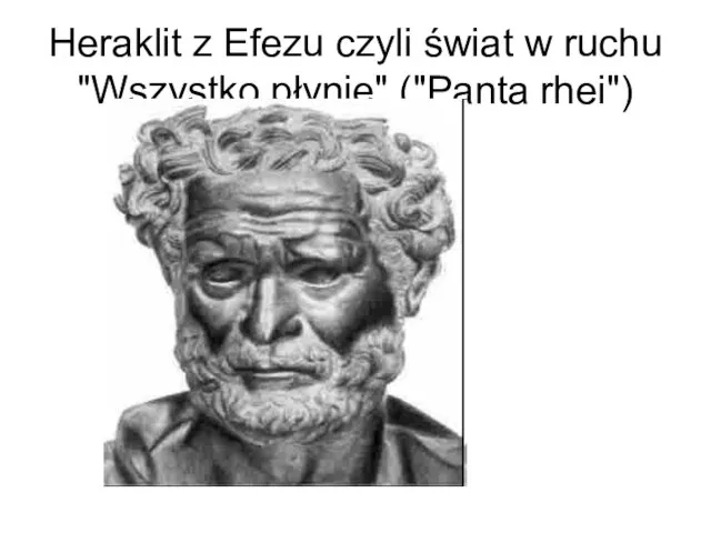 Heraklit z Efezu czyli świat w ruchu "Wszystko płynie" ("Panta rhei")