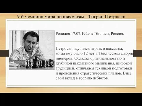 9-й чемпион мира по шахматам - Тигран Петросян Родился 17.07.1929 в