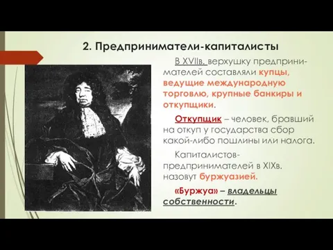 2. Предприниматели-капиталисты В XVIIв. верхушку предприни-мателей составляли купцы, ведущие международную торговлю,