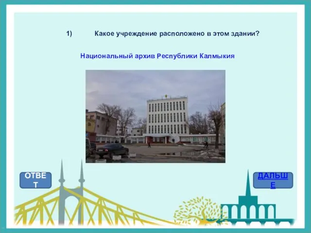 Какое учреждение расположено в этом здании? ОТВЕТ ДАЛЬШЕ Национальный архив Республики Калмыкия