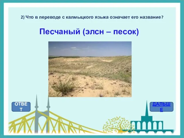 2) Что в переводе с калмыцкого языка означает его название? ОТВЕТ ДАЛЬШЕ Песчаный (элсн – песок)