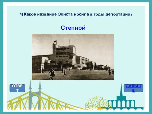 4) Какое название Элиста носила в годы депортации? ОТВЕТ ДАЛЬШЕ Степной