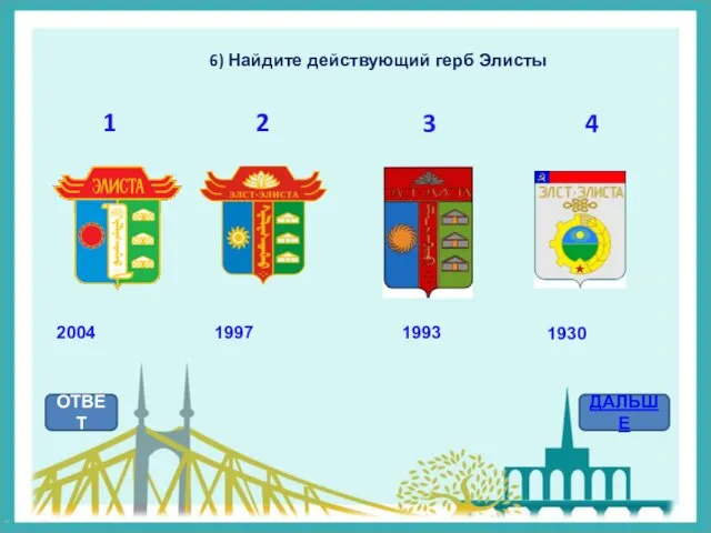 6) Найдите действующий герб Элисты ОТВЕТ ДАЛЬШЕ 2004 1997 1993 1930 1 2 3 4