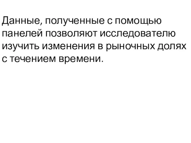 Данные, полученные с помощью панелей позволяют исследователю изучить изменения в рыночных долях с течением времени.