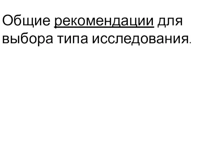 Общие рекомендации для выбора типа исследования.