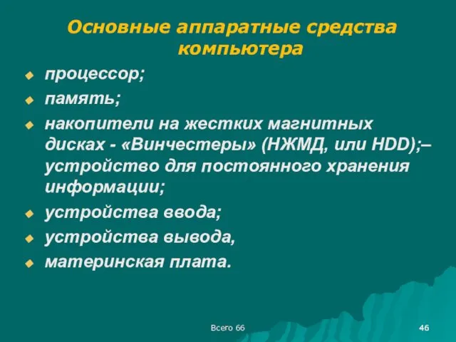 Всего 66 Основные аппаратные средства компьютера процессор; память; накопители на жестких