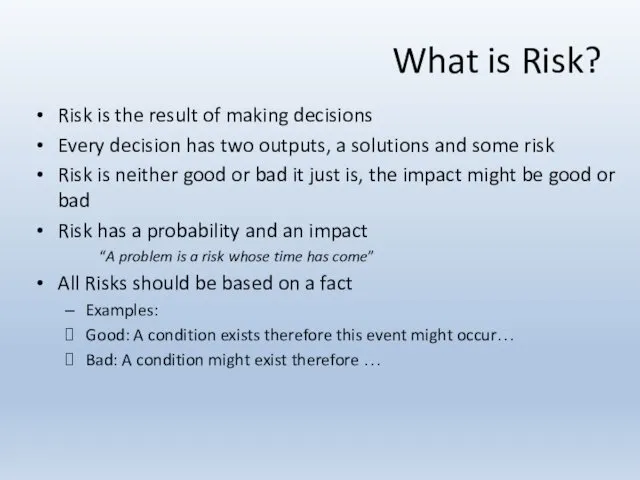 What is Risk? Risk is the result of making decisions Every