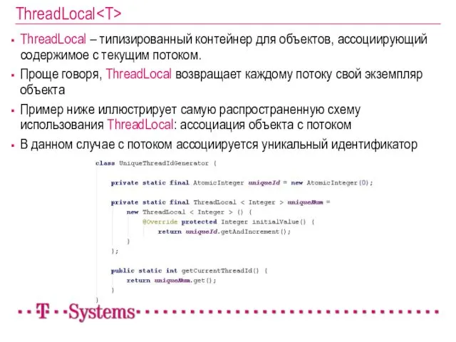 ThreadLocal ThreadLocal – типизированный контейнер для объектов, ассоциирующий содержимое с текущим