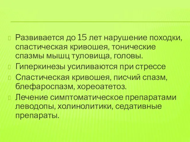 Развивается до 15 лет нарушение походки, спастическая кривошея, тонические спазмы мышц