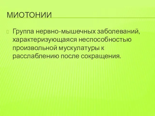 МИОТОНИИ Группа нервно-мышечных заболеваний, характеризующаяся неспособностью произвольной мускулатуры к расслаблению после сокращения.