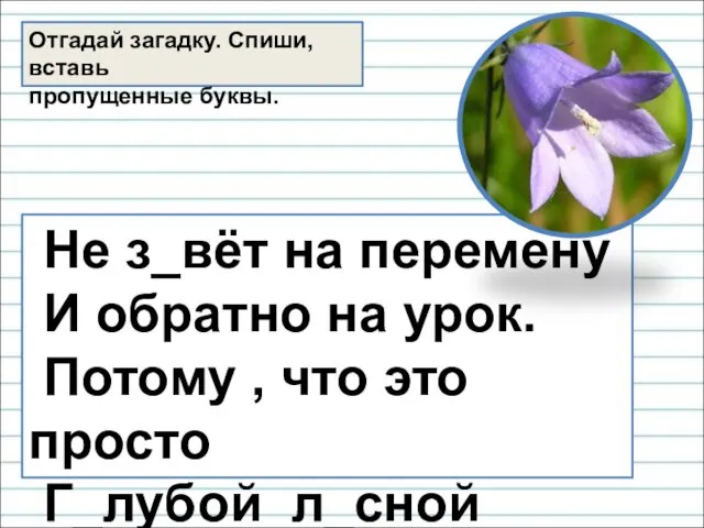 Отгадай загадку. Спиши, вставь пропущенные буквы. Не з_вёт на перемену И