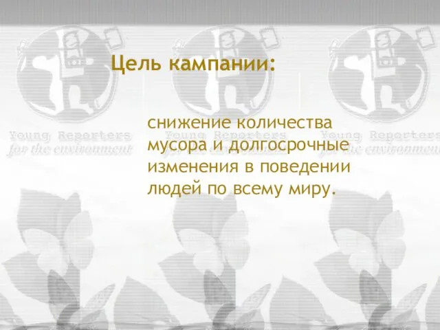 снижение количества мусора и долгосрочные изменения в поведении людей по всему миру. Цель кампании: