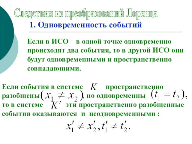 Следствия из преобразований Лоренца 1. Одновременность событий Если в ИСО в