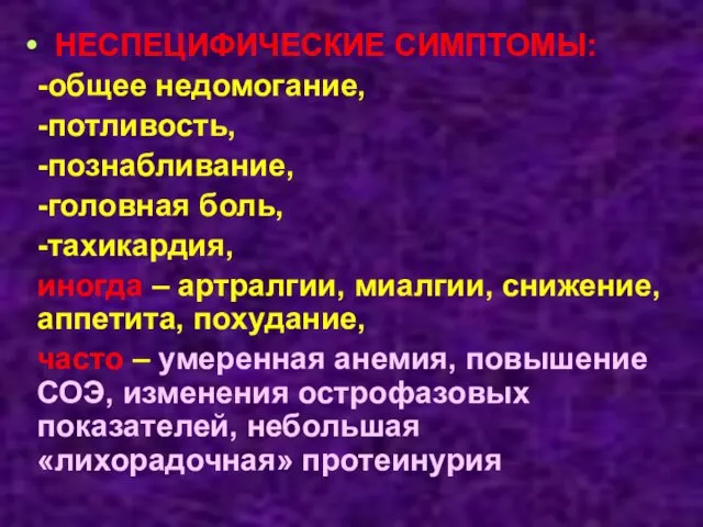 НЕСПЕЦИФИЧЕСКИЕ СИМПТОМЫ: -общее недомогание, -потливость, -познабливание, -головная боль, -тахикардия, иногда –