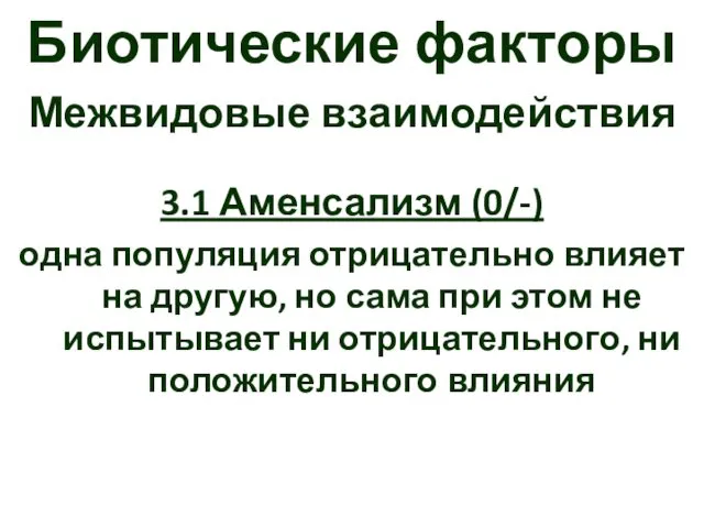 Биотические факторы Межвидовые взаимодействия 3.1 Аменсализм (0/-) одна популяция отрицательно влияет