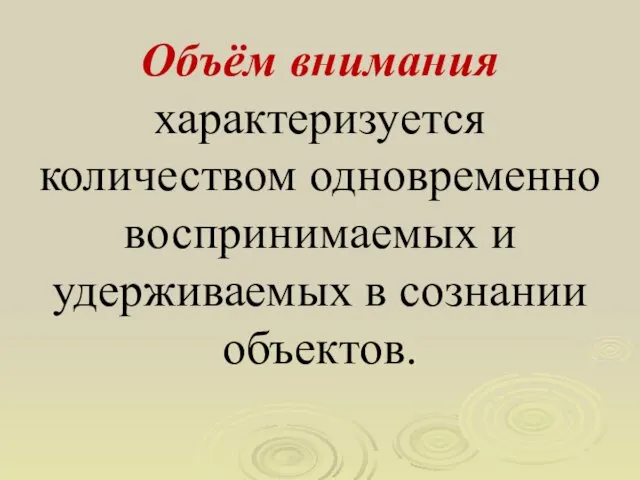 Объём внимания характеризуется количеством одновременно воспринимаемых и удерживаемых в сознании объектов.