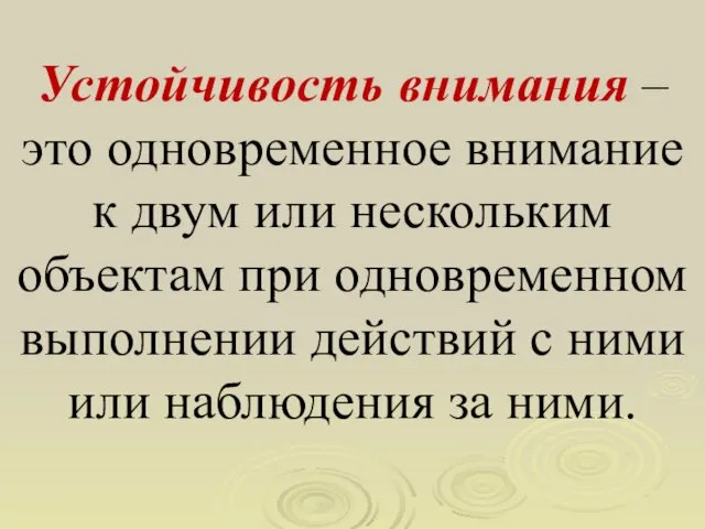 Устойчивость внимания – это одновременное внимание к двум или нескольким объектам