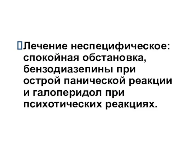 Лечение неспецифическое: спокойная обстановка, бензодиазепины при острой панической реакции и галоперидол при психотических реакциях.