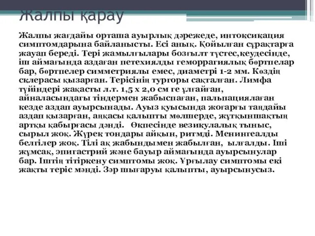 Жалпы қарау Жалпы жағдайы орташа ауырлық дәрежеде, интоксикация симптомдарына байланысты. Есі