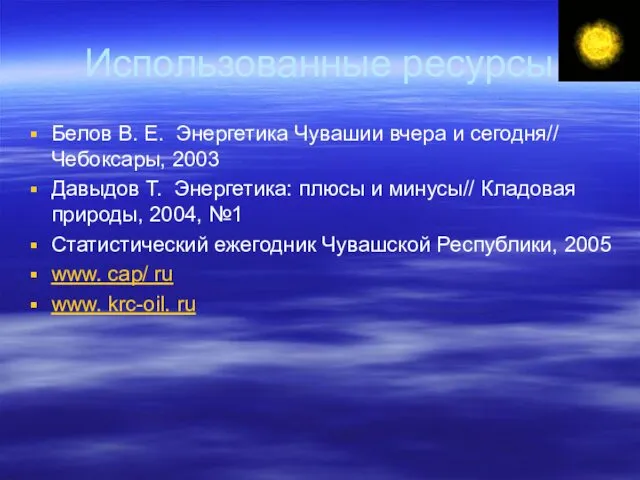 Использованные ресурсы Белов В. Е. Энергетика Чувашии вчера и сегодня// Чебоксары,