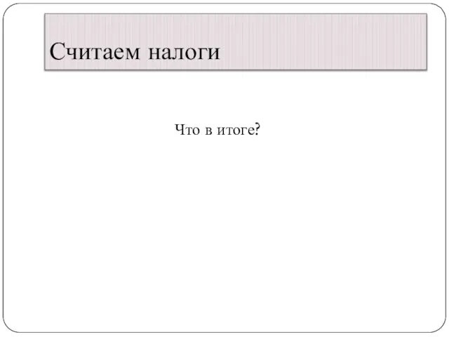 Считаем налоги Что в итоге?