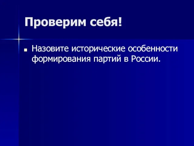 Проверим себя! Назовите исторические особенности формирования партий в России.