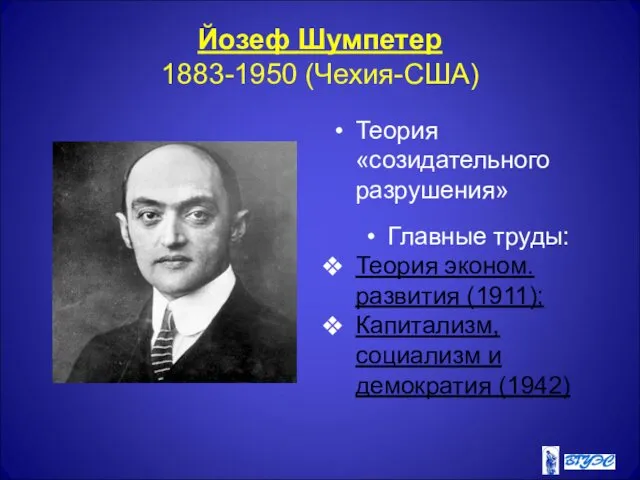 Йозеф Шумпетер 1883-1950 (Чехия-США) Теория «созидательного разрушения» Главные труды: Теория эконом.