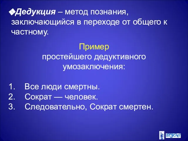 Дедукция – метод познания, заключающийся в переходе от общего к частному.