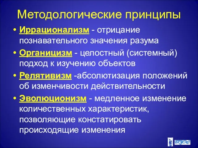 Методологические принципы Иррационализм - отрицание познавательного значения разума Органицизм - целостный