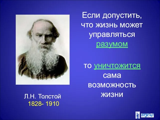 Л.Н. Толстой 1828- 1910 Если допустить, что жизнь может управляться разумом то уничтожится сама возможность жизни