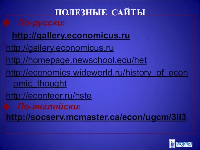 ПОЛЕЗНЫЕ САЙТЫ По-русски: http://gallery.economicus.ru http://gallery.economicus.ru http://homepage.newschool.edu/het http://economics.wideworld.ru/history_of_economic_thought http://econteor.ru/hste По-английски: http://socserv.mcmaster.ca/econ/ugcm/3ll3