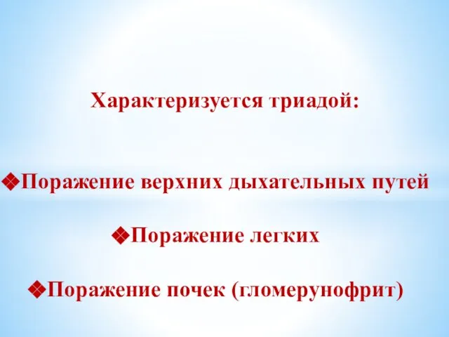 Характеризуется триадой: Поражение верхних дыхательных путей Поражение легких Поражение почек (гломерунофрит)