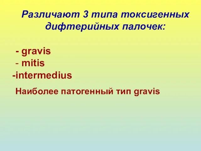 Различают 3 типа токсигенных дифтерийных палочек: - gravis - mitis intermedius Наиболее патогенный тип gravis