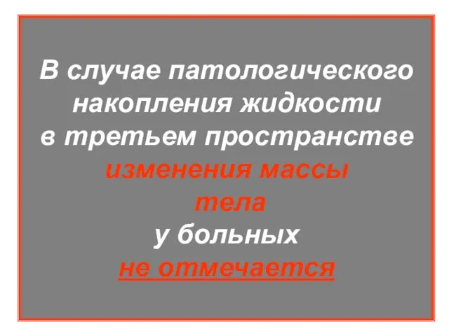 В случае патологического накопления жидкости в третьем пространстве изменения массы тела у больных не отмечается