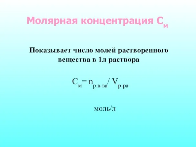 Молярная концентрация См Показывает число молей растворенного вещества в 1л раствора См= nр.в-ва/ Vр-ра моль/л